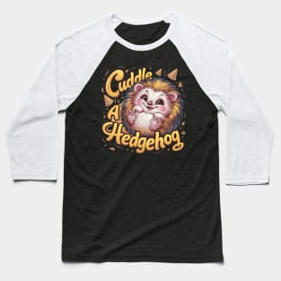 Adorable Hedgehog - "Cuddle a Hedgehog" Baseball T-Shirt